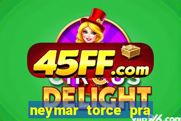 neymar torce pra que time